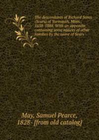 The descendants of Richard Sares (Sears) of Yarmouth, Mass., 1638-1888. With an appendix, containing some notices of other families by the name of Sears
