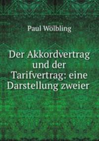 Der Akkordvertrag und der Tarifvertrag: eine Darstellung zweier .
