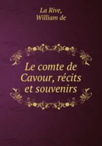 Le comte de Cavour, recits et souvenirs