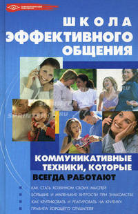 Школа эффективного общения: коммуникативные техники, которые всегда работают. - Изд. 2-е