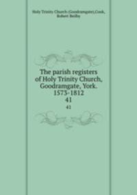 The parish registers of Holy Trinity Church, Goodramgate, York. 1573-1812. 41