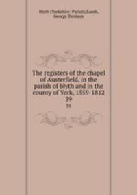 The registers of the chapel of Austerfield, in the parish of blyth and in the county of York, 1559-1812. 39