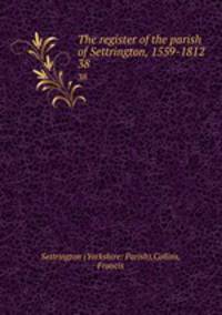 The register of the parish of Settrington, 1559-1812. 38