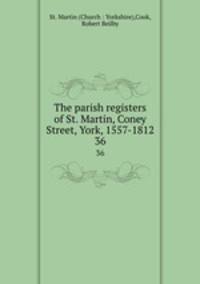 The parish registers of St. Martin, Coney Street, York, 1557-1812. 36
