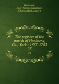 The register of the parish of Hackness, Co., York : 1557-1783. 25