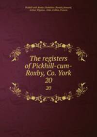 The registers of Pickhill-cum-Roxby, Co. York.. 20