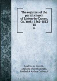 The registers of the parish church of Linton-in-Craven, Co. York : 1562-1812. 18