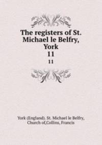 The registers of St. Michael le Belfry, York. 11
