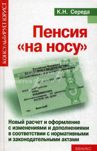 Пенсия "на носу". Новый расчет и оформление с изменениями и дополнениями в соответствии с нормативными и законодательными актами - 6 изд.