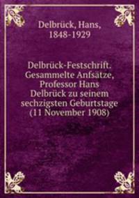 Delbruck-Festschrift. Gesammelte Anfsatze, Professor Hans Delbruck zu seinem sechzigsten Geburtstage (11 November 1908)