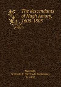 The descendants of Hugh Amory, 1605-1805