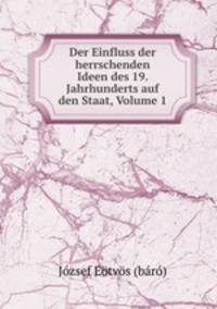 Der Einfluss der herrschenden Ideen des 19. Jahrhunderts auf den Staat, Volume 1