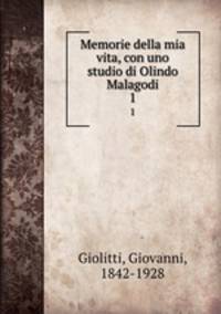 Memorie della mia vita, con uno studio di Olindo Malagodi. 1