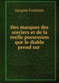 Des marques des sorciers et de la reelle possession que le diable prend sur .