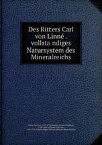 Des Ritters Carl von Linne? . vollsta?ndiges Natursystem des Mineralreichs
