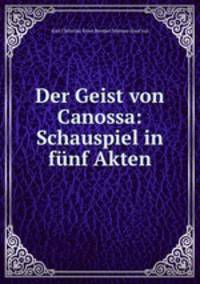 Der Geist von Canossa: Schauspiel in funf Akten.