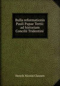 Bulla reformationis Pauli Papae Tertii: ad historiam Concilii Tridentini .