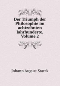 Der Triumph der Philosophie im achtzehnten Jahrhunderte, Volume 2