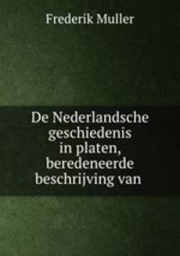 De Nederlandsche geschiedenis in platen, beredeneerde beschrijving van .