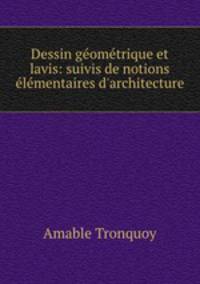 Dessin geometrique et lavis: suivis de notions elementaires d