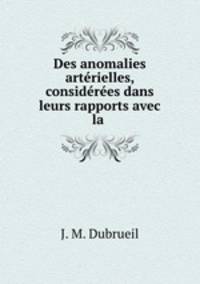 Des anomalies arterielles, considerees dans leurs rapports avec la .