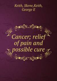 Cancer; relief of pain and possible cure
