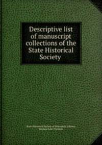 Descriptive list of manuscript collections of the State Historical Society .