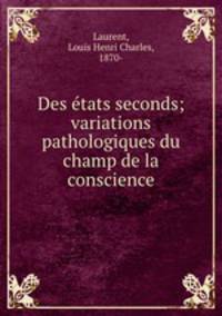 Des etats seconds; variations pathologiques du champ de la conscience