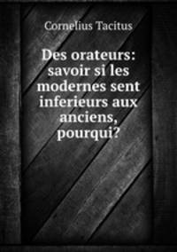 Des orateurs: savoir si les modernes sent inferieurs aux anciens, & pourqui?