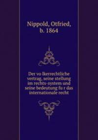 Der vo?lkerrechtliche vertrag, seine stellung im rechts-system und seine bedeutung fu?r das internationale recht