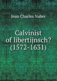 Calvinist of libertijnsch? (1572-1631)