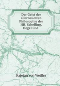 Der Geist der allerneuesten Philosophie der HH. Schelling, Hegel und .