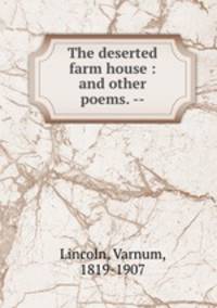 The deserted farm house : and other poems. --