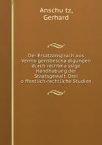 Der Ersatzanspruch aus Vermo?gensbescha?digungen durch rechtma?ssige Handhabung der Staatsgewalt. Drei o?ffentlich-rechtliche Studien