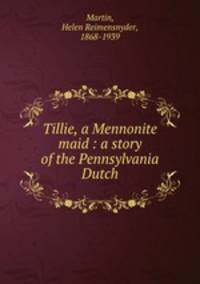 Tillie, a Mennonite maid : a story of the Pennsylvania Dutch
