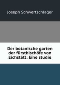 Der botanische garten der furstbischofe von Eichstatt: Eine studie