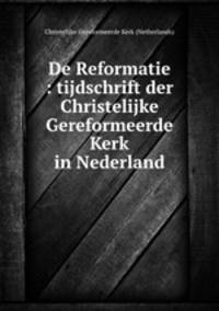 De Reformatie : tijdschrift der Christelijke Gereformeerde Kerk in Nederland