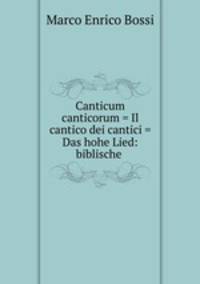 Canticum canticorum = Il cantico dei cantici = Das hohe Lied: biblische .
