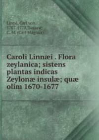Caroli Linn?i . Flora zeylanica; sistens plantas indicas Zeylon? insul?; qu? olim 1670-1677