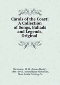 Carols of the Coast: A Collection of Songs, Ballads and Legends, Original .