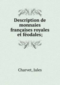 Description de monnaies francaises royales et feodales;