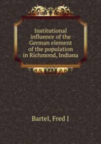 Institutional influence of the German element of the population in Richmond, Indiana