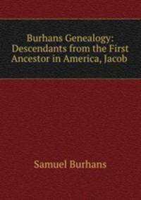 Burhans Genealogy: Descendants from the First Ancestor in America, Jacob .