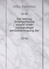 Der betrug: Strafrechtliche studie unter vollstandiger berucksichtigung der .