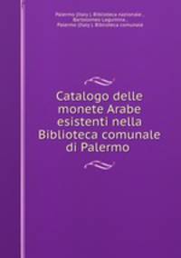 Catalogo delle monete Arabe esistenti nella Biblioteca comunale di Palermo .