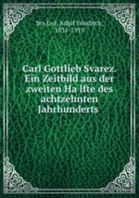 Carl Gottlieb Svarez. Ein Zeitbild aus der zweiten Ha?lfte des achtzehnten Jahrhunderts