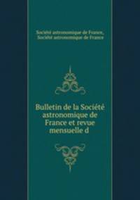 Bulletin de la Societe astronomique de France et revue mensuelle d .