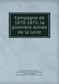 Campagne de 1870-1871: la premiere Armee de la Loire