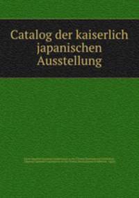 Catalog der kaiserlich japanischen Ausstellung
