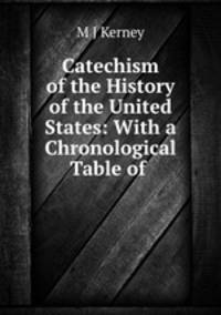 Catechism of the History of the United States: With a Chronological Table of .